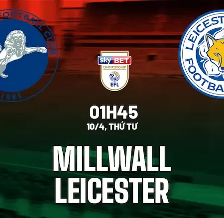 Dự đoán Millwall Vs Leicester City – Vòng 42 Championship