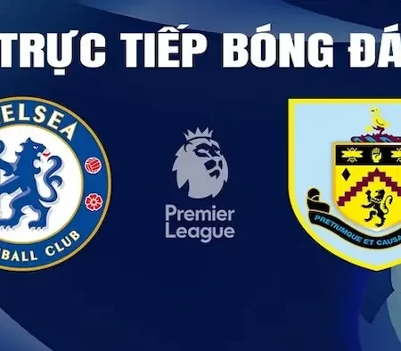 Dự Đoán Chelsea vs Burnley Tại Giải Ngoại Hạng Anh Ngày 30/3